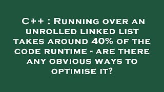 C++ : Running over an unrolled linked list takes around 40% of the code runtime - are there any obvi