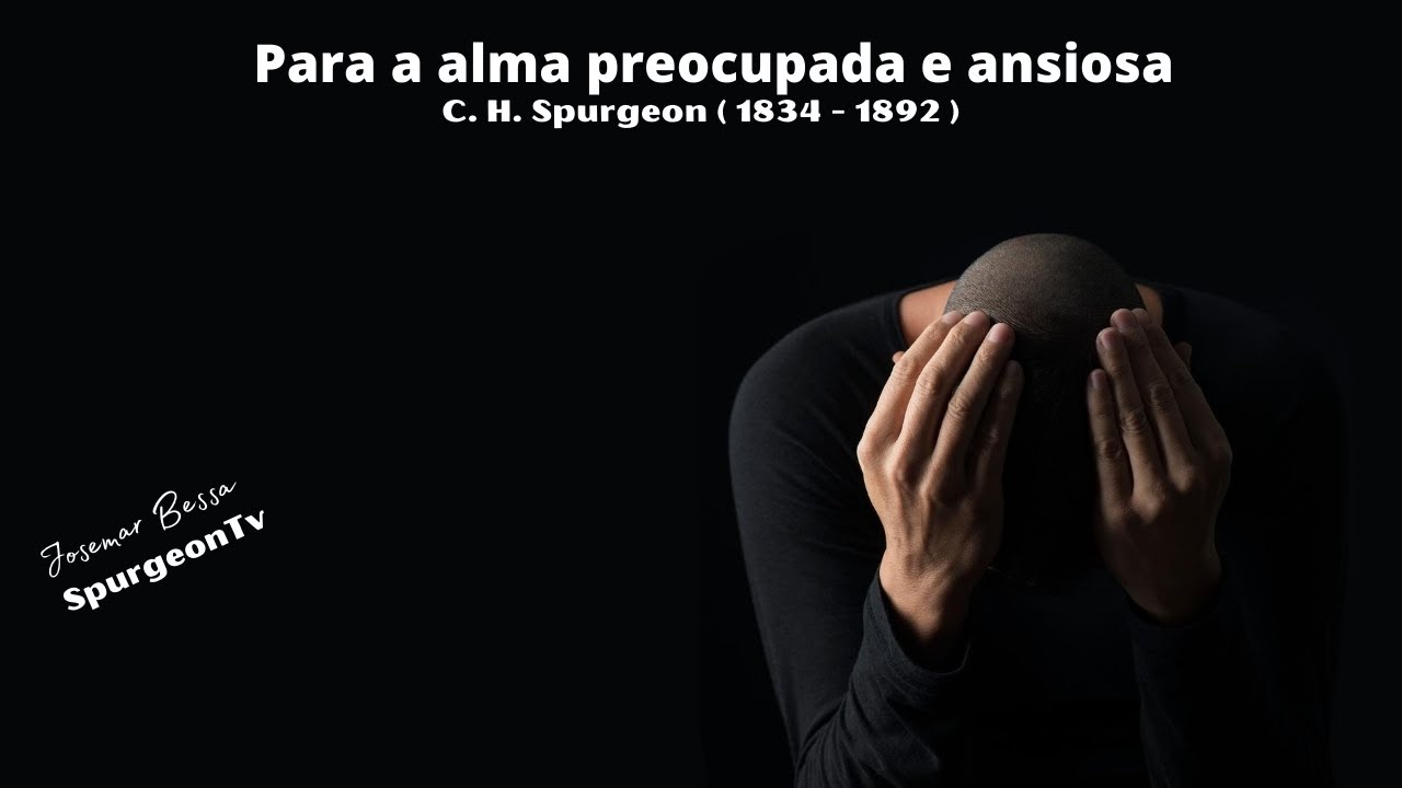 Para a alma preocupada e ansiosa | C. H. Spurgeon ( 1834 - 1892 )