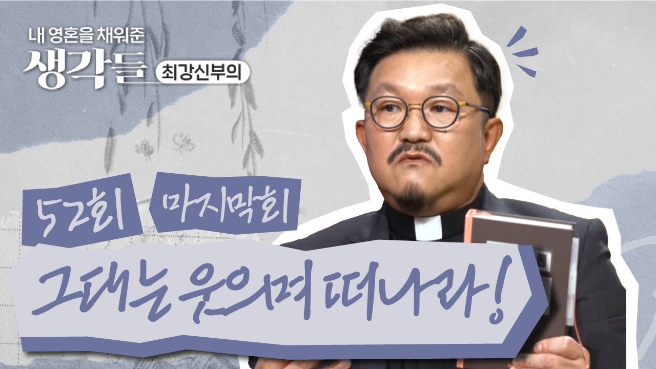 [최종회] 52회 🙋‍♀️ 그대는 웃으며 떠나라! | 내 영혼을 채워준 생각들_최강신부의 | 한국외방선교회