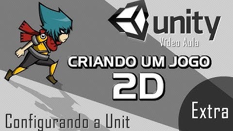 Configurando a Unity - Vídeo Aula - Unity 2D - Criando um jogo 2D