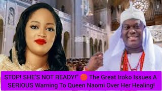 Stop Shes Not Ready The Great Iroko Issues A Serious Warning To Queen Naomi Over Her Healing