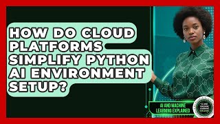 How Do Cloud Platforms Simplify Python AI Environment Setup? - AI and Machine Learning Explained