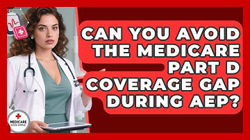 Can You Avoid The Medicare Part D Coverage Gap During AEP? - Medicare Made Simple Guide