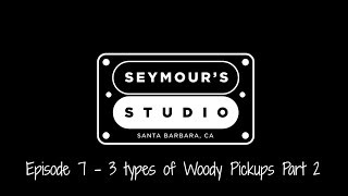 Seymour's Studio Episode 7 - 3 Different types of Woody pickups Part 2