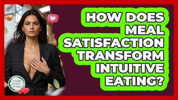 How Does Meal Satisfaction Transform Intuitive Eating? - Inside Body Image