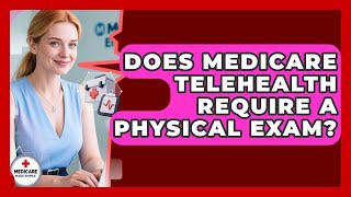 Does Medicare Telehealth Require A Physical Exam? - Medicare Made Simple Guide