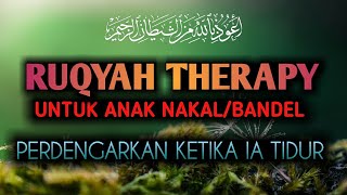 Ruqyah Untuk Terapi Anak Nakal Dan Bandel Yang Sangat Ampuh