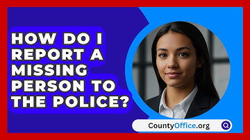 How Do I Report A Missing Person To The Police? - CountyOffice.org
