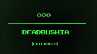 000 - Deadbushia [Epic Music]