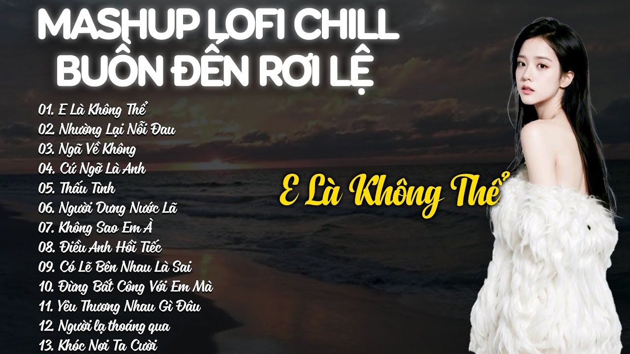 E Là Không Thể, Nhường Lại Nỗi Đau - Mashup Lofi Chill Buồn Đến Rơi Lệ - Nhạc Chill TikTok Hay 2026