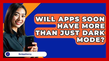 Will Apps Soon Have More Than Just Dark Mode? - Be App Savvy