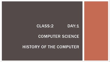 CLASS 2 DAY 1 COMPUTER SCIENCE - HISTORY OF COMPUTERS
