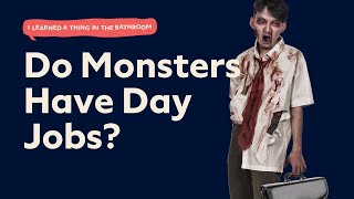 Do Monsters Have Day Jobs? | I Learned a Thing in the Bathroom Podcast