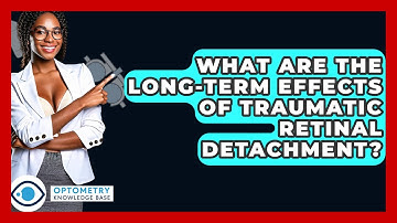 What Are The Long-term Effects Of Traumatic Retinal Detachment? - Optometry Knowledge Base