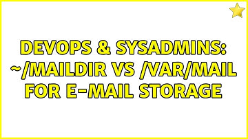 DevOps & SysAdmins: ~/Maildir vs /var/mail for e-mail storage