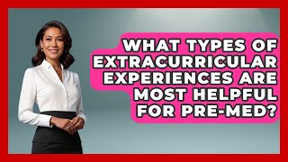 What Types of Extracurricular Experiences Are Most Helpful for Pre-Med? | Med School Survival Guide
