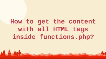 How to get the_content with all HTML tags inside functions.php?