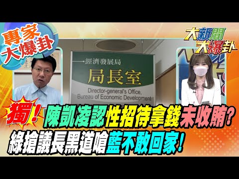 【大新聞大爆卦】獨家!陳凱凌認性招待拿錢未收賄?綠搶議長黑道嗆藍不敢回家!@HotNewsTalk 專家大爆卦1