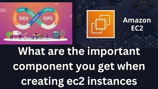 what are the things that gets created with an ec2 instance, understand them like DevOps Engineer