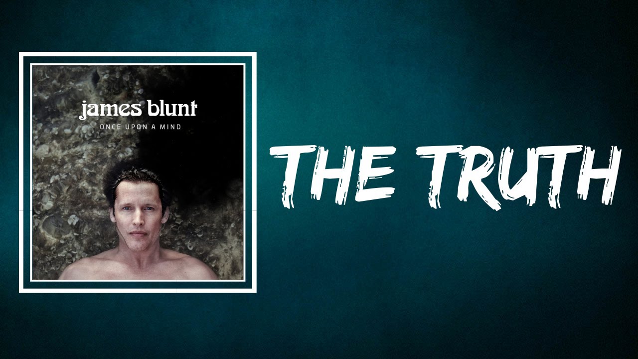 The Truth” by James Blunt - Song Meanings and Facts