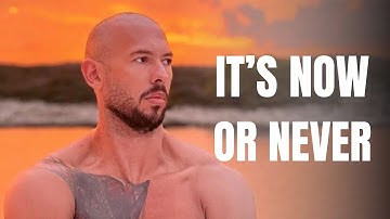 IT’S NOW OR NEVER - Motivational Speech: Andrew Tate [YOU’RE RUNNING OUT OF TIME]