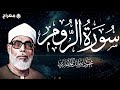 سورة الروم كاملة بصوت القارئ الشيخ محمود خليل الحصري سورة الروم كاملة بصوت القارئ الشيخ محمود خليل الحصري