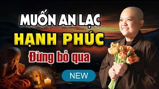 Muốn An Lạc HẠNH PHÚC Đừng Bỏ Qua Video Này (Rất Hay) | SC. Thích Nữ Hương Nhũ