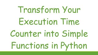 Transform Your Execution Time Counter Into Simple Functions In Python