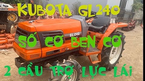 ***HÀNG HIẾM//Kubota GL240/SỐ CƠ BEN CƠ,2 CẦU TRỢ LỰC LÁI