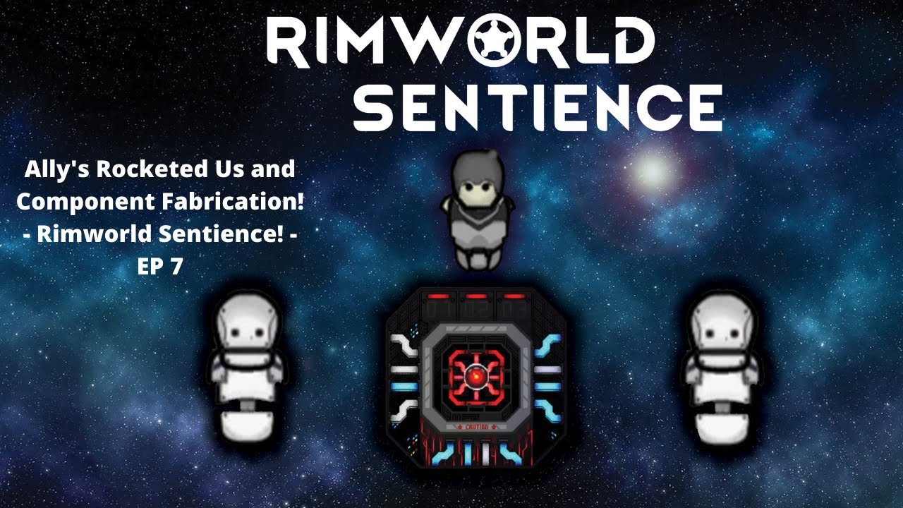 Ally's Rocketed Us and Component Fabrication! - Rimworld Sentience! - EP 7