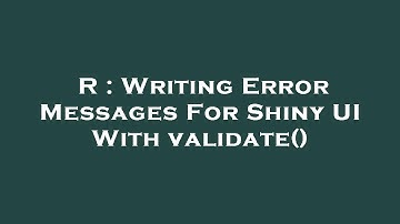 R : Writing Error Messages For Shiny UI With validate()