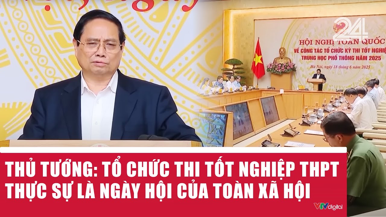 Thủ tướng: Tổ chức thi tốt nghiệp THPT thực sự là ngày hội của toàn xã hội | VTV24