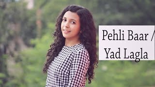 Pehli Baar x Yad Lagla Female VersionShreya Karmakar Cover| Dhadak Sairat Marathi Hindi