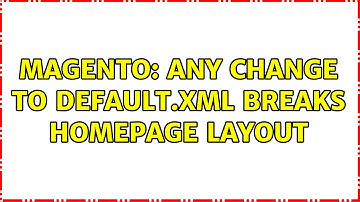 Magento: Any change to default.xml breaks homepage layout (2 Solutions!!)