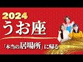 【うお座 2024年の運勢】『本当の居場所』に帰るとき【魚座】【2024】【占い】全体運 恋愛運 金運 ビジネス運 ラッキーカラー