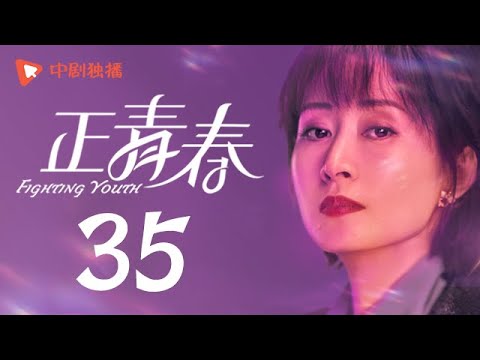 正青春 第35集 （吴谨言、殷桃、刘敏涛、左小青 领衔主演）