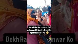 Dekh rahe ho jaanwar ko jabardashti muslim aurat ka hijab nikal raha hai 🥺🥺