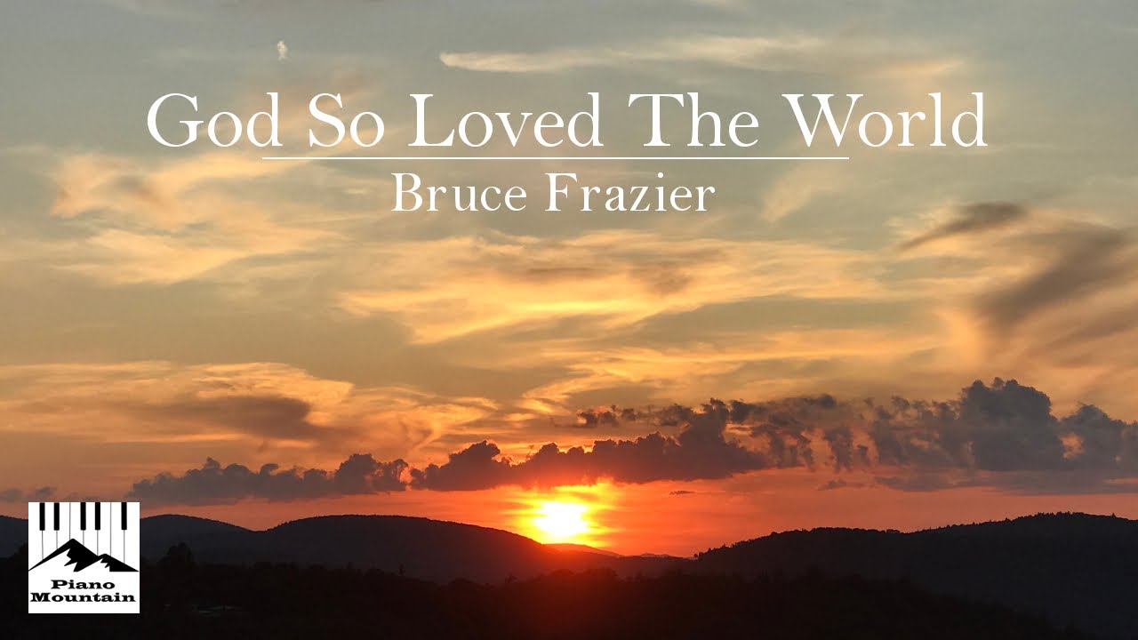 "God So Loved The World" piano solo by Dr. Bruce H. Frazier