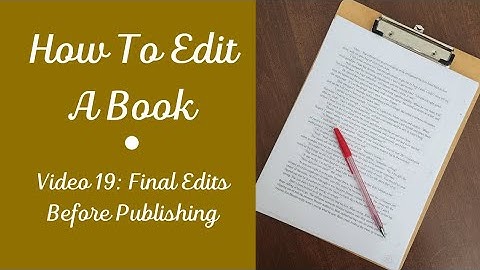 How To EDIT A BOOK • Video 19: Final Edits Before Publishing