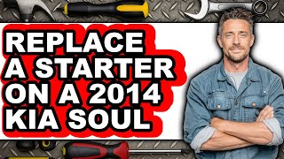 How to Replace a Starter on a 2014 Kia Soul (UPDATED)