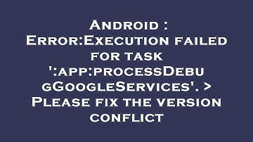 Android : Error:Execution failed for task 