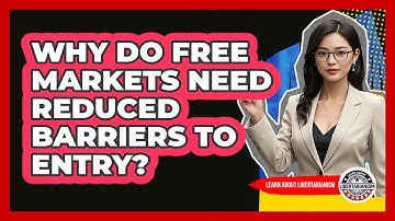 Why Do Free Markets Need Reduced Barriers To Entry?
