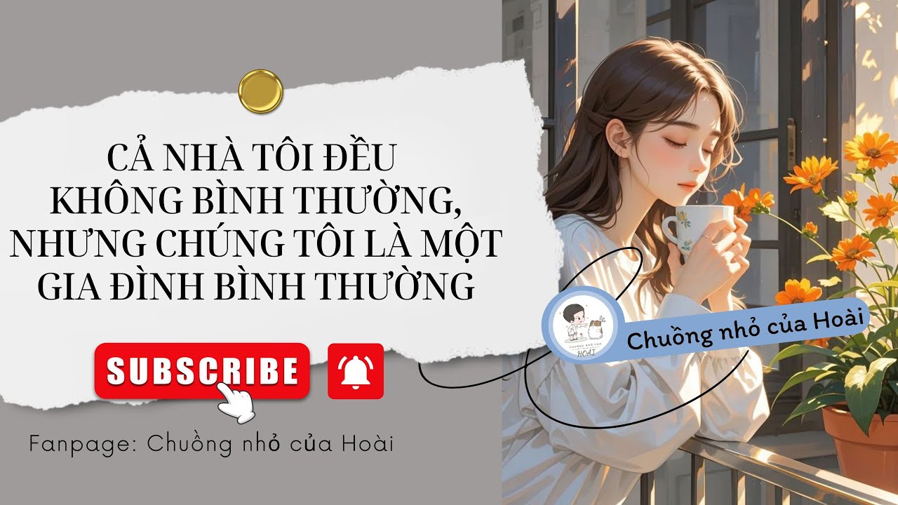 [Audio] NHÀ TÔI ĐỀU KHÔNG BÌNH THƯỜNG, NHƯNG CHÚNG TÔI LÀ GIA ĐÌNH BÌNH THƯỜNG | Chuồng nhỏ của Hoài