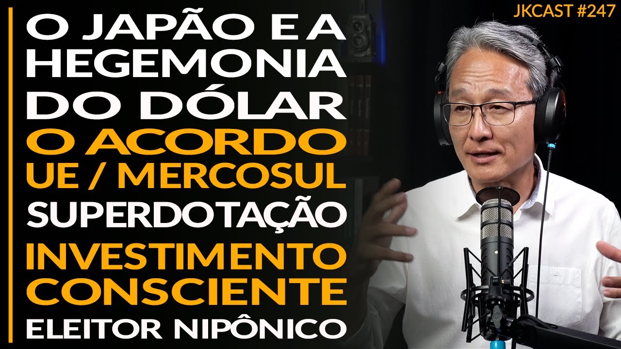 Japão e a Hegemonia US$, Acordo Mercosul/UE, Superdotação, Investimento Consciente - JK Cast 