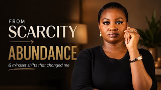 How To Go From Scarcity To Abundance | 6 Mindset Shifts That Changed Me