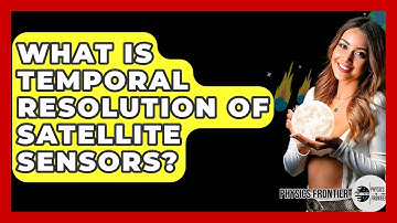 What Is Temporal Resolution Of Satellite Sensors? - Physics Frontier