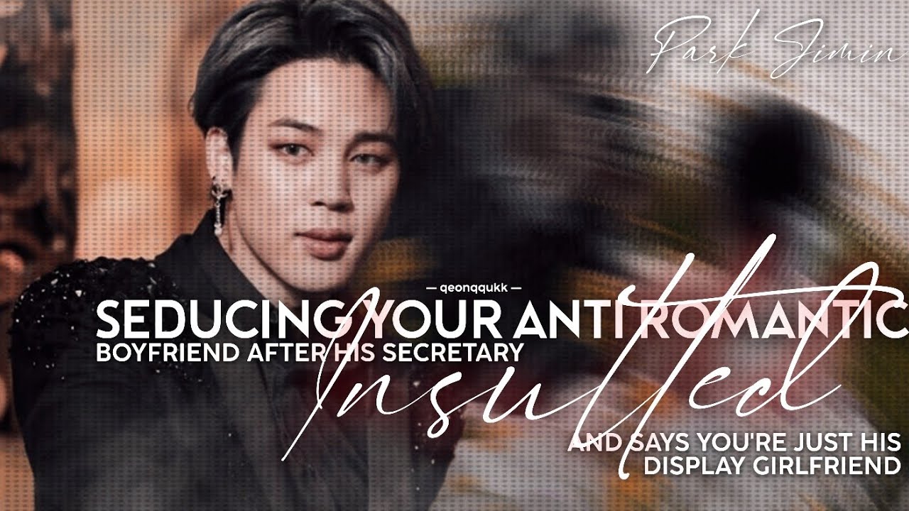Seducing Your Anti Romantic Boyfriend After His Secretary Insulted You || Jimin FF || Oneshot
