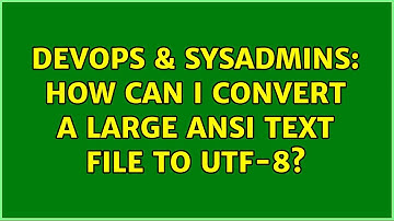 DevOps & SysAdmins: How can I convert a large ANSI text file to UTF-8?
