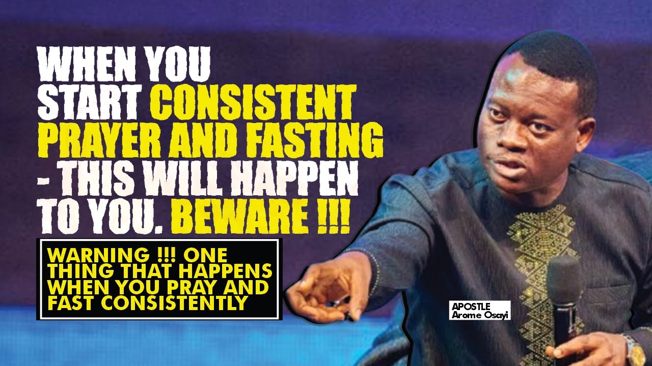 WHEN YOU START CONSISTENT PRAYER AND FASTING BEWARE OF THIS - THIS WILL HAPPEN - APOSTLE AROME OSAYI