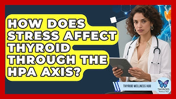 How Does Stress Affect Thyroid Through The HPA Axis? - Thyroid Wellness Hub